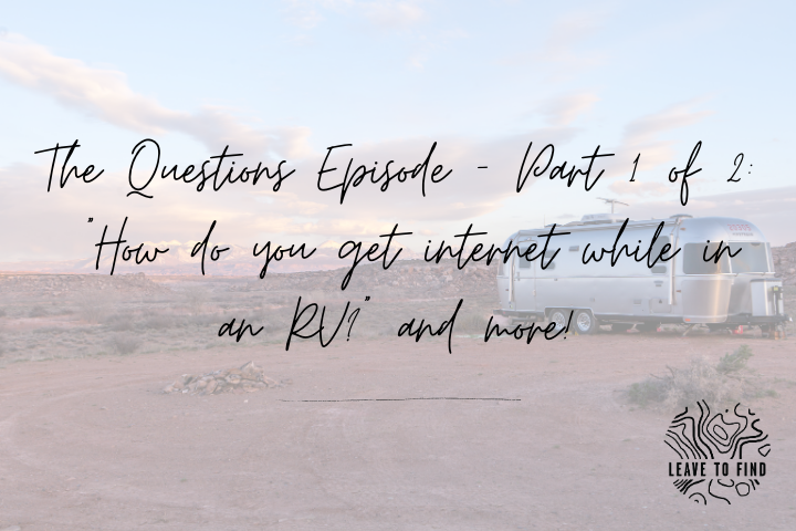 The Questions Episode – Part 1 of 2: “How do you get internet while in an RV?” and more!